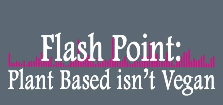 Flash Point: Plant Based isn't Vegan