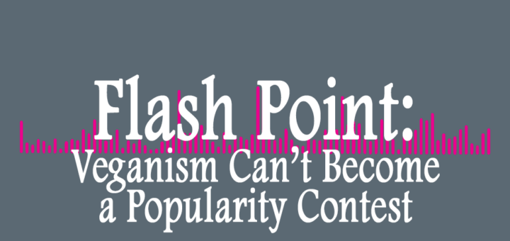 Flash Point: Veganism Can't Become a Popularity Contest